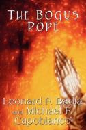 The Bogus Pope di Reverend Leonard F Badia, Michael F Capobianco edito da America Star Books