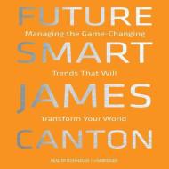 Future Smart: Managing the Game-Changing Trends That Will Transform Your World di James Canton edito da Gildan Media Corporation