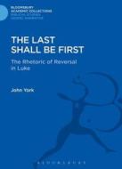 The Last Shall Be First: The Rhetoric of Reversal in Luke di John York edito da BLOOMSBURY 3PL