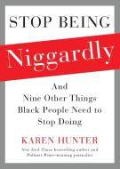Stop Being Niggardly: And Nine Other Things Black People Need to Stop Doing di Karen Hunter edito da Gallery Books/Karen Hunter Publishing