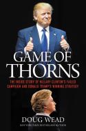 Game of Thorns: The Inside Story of Hillary Clinton's Failed Campaign and Donald Trump's Winning Strategy di Doug Wead edito da CTR STREET