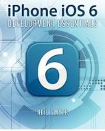 iPhone IOS 6 Development Essentials di Neil Smyth edito da Createspace