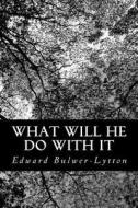 What Will He Do with It di Edward Bulwer Lytton Lytton, Edward Bulwer-Lytton edito da Createspace