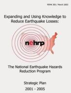 Expanding and Using Knowledge to Reduce Earthquake Losses: The National Earthquake Hazards Reduction Program Strategic Plan 2001- 2005 (Fema 383) di Federal Emergency Management Agency edito da Createspace