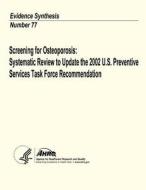 Screening for Osteoporosis: Systematic Review to Update the 2002 U.S. Preventive Services Task Force Recommendation: Evidence Synthesis Number 77 di U. S. Department of Heal Human Services, Agency for Healthcare Resea And Quality edito da Createspace