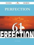 Perfection 61 Success Secrets - 61 Most Asked Questions on Perfection - What You Need to Know di Helen Harrington edito da Emereo Publishing