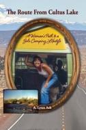 The Route from Cultus Lake: A Woman's Path to a Solo Camping Lifestyle di A. Lynn Ash edito da Createspace