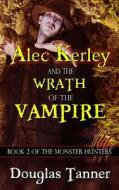 Alec Kerley and the Wrath of the Vampire di Douglas Tanner edito da Createspace