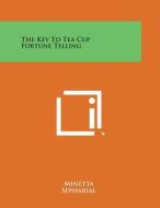 The Key to Tea Cup Fortune Telling di Minetta, Sepharial edito da Literary Licensing, LLC