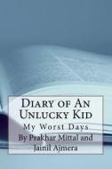 Diary of an Unlucky Kid: My Worst Days di Prakhar Mittal And Jainil Ajmera edito da Createspace