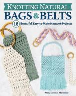 Knotting Natural Bags & Belts: 20 Macrame Projects to Accessorize Your Everyday Wardrobe di Stacey Summer Malimban edito da FOX CHAPEL PUB CO INC