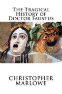 The Tragical History of Doctor Faustus di Christopher Marlowe edito da Createspace