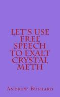 Let's Use Free Speech to Exalt Crystal Meth di Andrew Bushard edito da Createspace