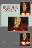 Buddha Smiles di Ajit Kumar Jha edito da Createspace