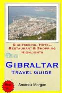 Gibraltar Travel Guide: Sightseeing, Hotel, Restaurant & Shopping Highlights di Amanda Morgan edito da Createspace