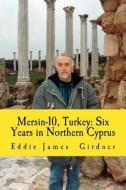 Mersin-10, Turkey: Six Years in Northern Cyprus di Eddie James Girdner edito da Createspace