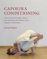 Capoeira Conditioning: How to Build Strength, Agility, and Cardiovascular Fitness Using Capoeira Movements di Gerard Taylor edito da NORTH ATLANTIC BOOKS
