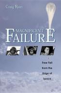 Magnificent Failure: Free Fall from the Edge of Space di Craig Ryan edito da SMITHSONIAN INST PR