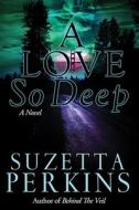 A Love So Deep di Suzetta Perkins edito da Strebor Books