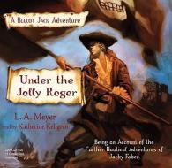 Under the Jolly Roger: Being an Account of the Further Nautical Adventures of Jacky Faber di L. A. Meyer edito da Listen & Live Audio