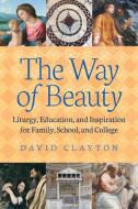 The Way of Beauty di David Clayton edito da Angelico Press