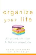 Organize Your Life: Free Yourself from Clutter and Find More Personal Time di Ronni Eisenberg edito da WILEY