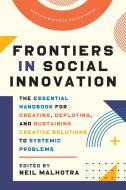 Frontiers in Social Innovation: The Essential Handbook for Creating, Deploying, and Sustaining Creative Solutions to Systemic Problems edito da HARVARD BUSINESS REVIEW PR
