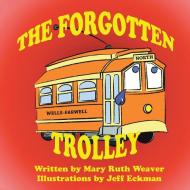 The Forgotten Trolley di Weaver Mary Ruth Weaver edito da Authorhouse