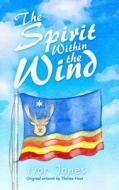 The Spirit Within The Wind di Ivor Jones edito da Austin Macauley Publishers