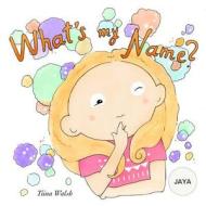 WHATS MY NAME JAYA di Tiina Walsh edito da INDEPENDENTLY PUBLISHED