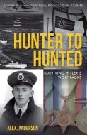 Hunter to Hunted - Surviving Hitler's Wolf Packs: Diaries of a Merchant Navy Radio Officer, 1939-45 di Alex Anderson edito da MASSETTI PUB
