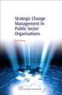 Strategic Change Management In Public Sector Organisations di David Baker edito da Woodhead Publishing Ltd