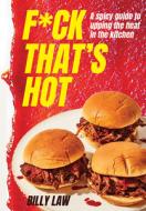 F*ck That's Hot: A Spicy Guide to Upping the Heat in the Kitchen di Billy Law edito da SMITH STREET BOOKS