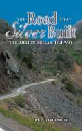 The Road That Silver Built di P. David Smith edito da WESTERN REFLECTIONS INC (CO)