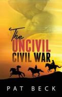 The Uncivil Civil War di Pat Beck edito da Yorkshire Publishing