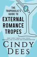 The Tropoholic's Guide to External Romance Tropes di Cindy Dees edito da LIGHTNING SOURCE INC