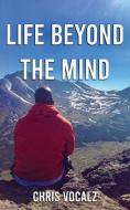 Life Beyond The Mind di Vocalz Chris Vocalz edito da Outskirts Press