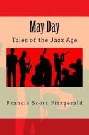 May Day: Tales of the Jazz Age di F. Scott Fitzgerald edito da Createspace Independent Publishing Platform