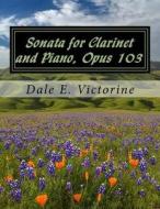 Sonata for Clarinet and Piano, Opus 103 di Dale E. Victorine edito da Createspace Independent Publishing Platform