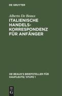 Italienische Handelskorrespondenz für Anfänger di Alberto de Beaux edito da De Gruyter