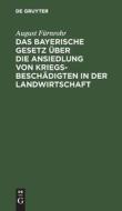 Das bayerische Gesetz über die Ansiedlung von Kriegsbeschädigten in der Landwirtschaft di August Fürnrohr edito da De Gruyter