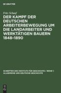 Der Kampf der deutschen Arbeiterbewegung um die Landarbeiter und werktätigen Bauern 1848-1890 di Fritz Schaaf edito da De Gruyter