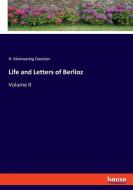 Life and Letters of Berlioz di H. Mainwaring Dunstan edito da hansebooks