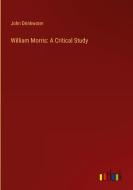 William Morris: A Critical Study di John Drinkwater edito da Outlook Verlag