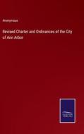 Revised Charter and Ordinances of the City of Ann Arbor di Anonymous edito da Salzwasser-Verlag