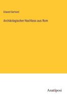 Archäologischer Nachlass aus Rom di Eduard Gerhard edito da Anatiposi Verlag