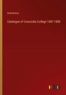 Catalogue of Concordia College 1887-1888 di Anonymous edito da Outlook Verlag