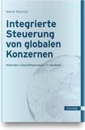 Integrierte Steuerung von globalen Konzernen di Marek Wojcicki edito da Hanser Fachbuchverlag