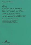 Vom Schöpfungsglauben zum Umwelthandeln - Umwelterziehung im Religionsunterricht di Rüdiger Brinkmann edito da Lang, Peter GmbH