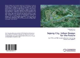 Sejong City, Urban Design for the Future di Youngsang Kwon, Kunhyuk Ahn edito da LAP Lambert Academic Publishing